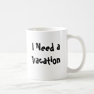I Need a Vacation Coffee Mug
