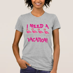 I Need a Vacation Pink Flamingo Flamingos Tee