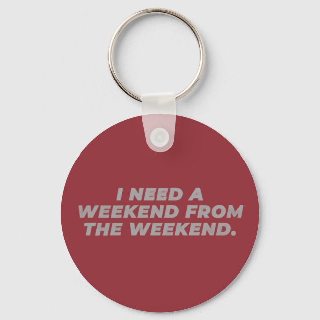 I Need a Weekend from the Weekend Funny  Key Ring (Front)