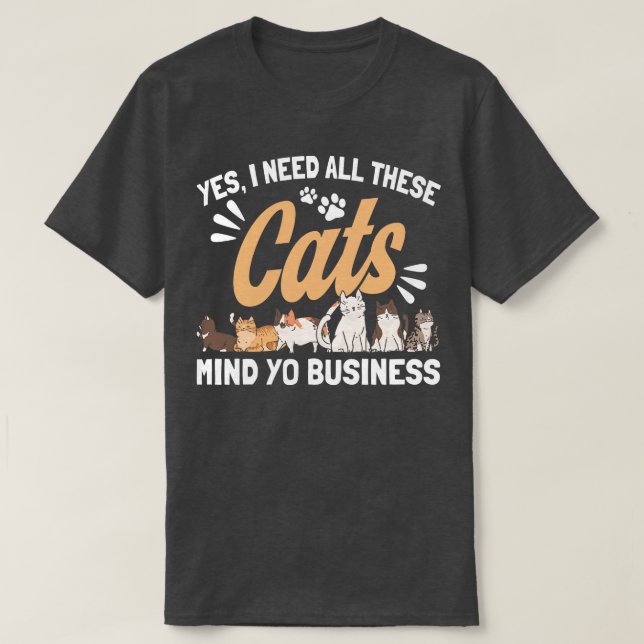 I Need All These Cats Cat Owner Cats  T-Shirt (Design Front)
