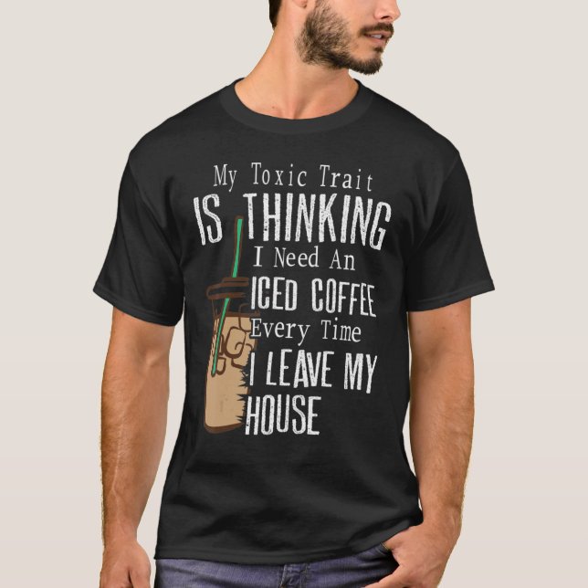 I Need An Iced Coffee Every Time I Leave My House T-Shirt (Front)