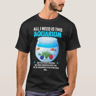 I Need Aquarium Fish Keeper Aquarist Aquascaping A T-Shirt