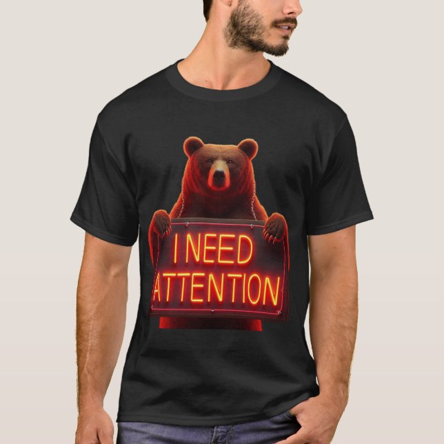 I Need Attention Bear with Sign T-Shirt (Front)