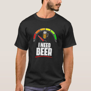 I Need Beer Beer Fuel Metre Fuel Gauge Beer Drinke T-Shirt