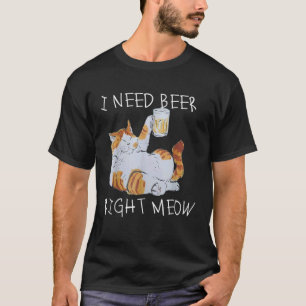 I Need Beer Right Meow Beer and Cat T-Shirt