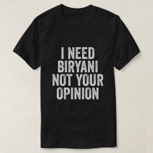 I Need Biryani Not Your Opinion T-Shirt