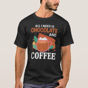 I Need Chocolate And Coffee Food Eater Graphic T-Shirt