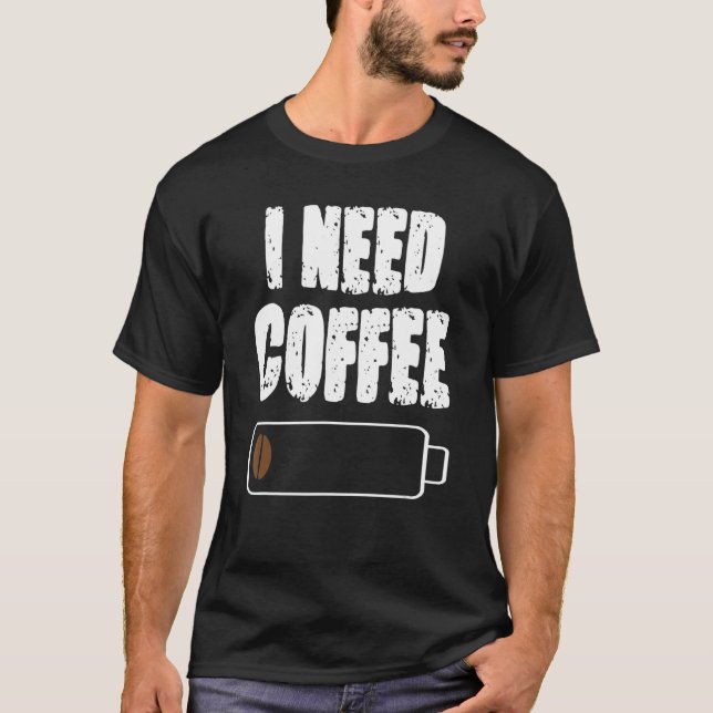 I Need Coffee  Caffeine  Coffee Cup Drinking Bever T-Shirt (Front)