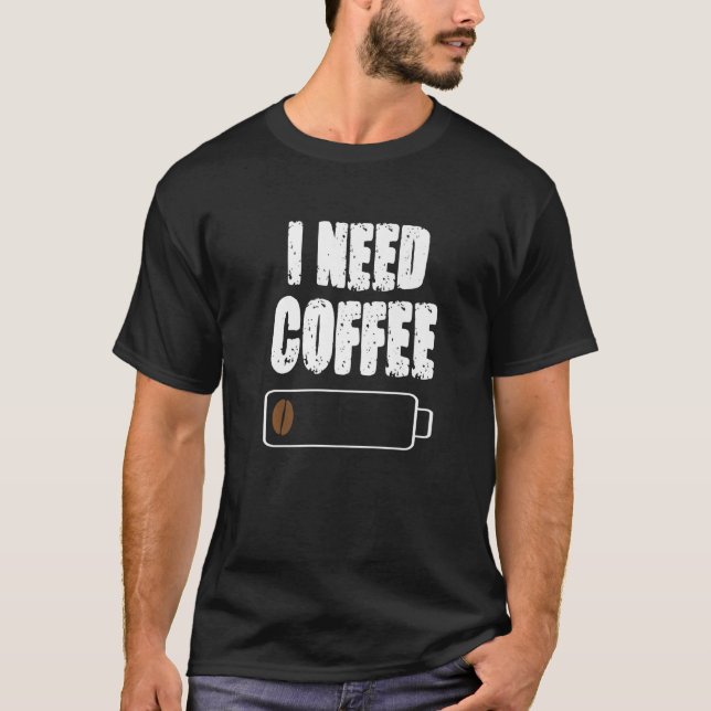 I Need Coffee  Caffeine  Coffee Cup Drinking Bever T-Shirt (Front)