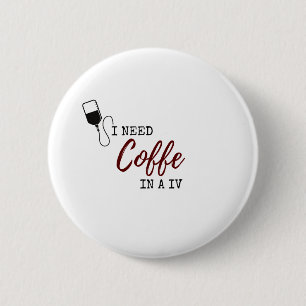 I NEED COFFEE IN A IV 6 CM ROUND BADGE
