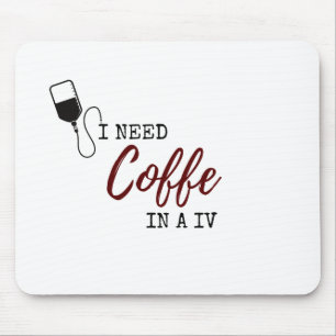 I NEED COFFEE IN A IV MOUSE PAD