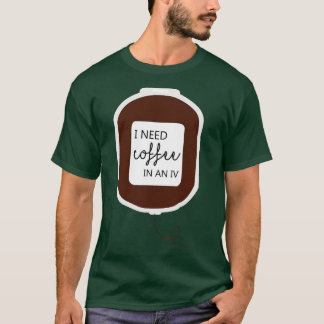 I Need Coffee In An Iv T-Shirt