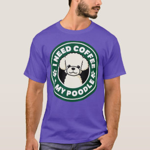 I Need Coffee  My Poodle Cute Dog Gift T-Shirt