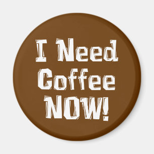 I Need Coffee NOW! Gifts Magnet