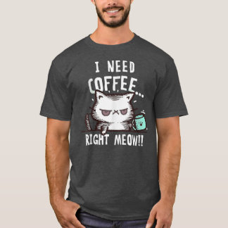 I need coffee right meow T-Shirt