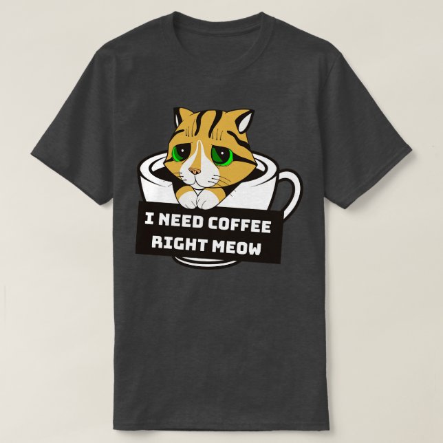 I Need Coffee Right Meow T-Shirt (Design Front)