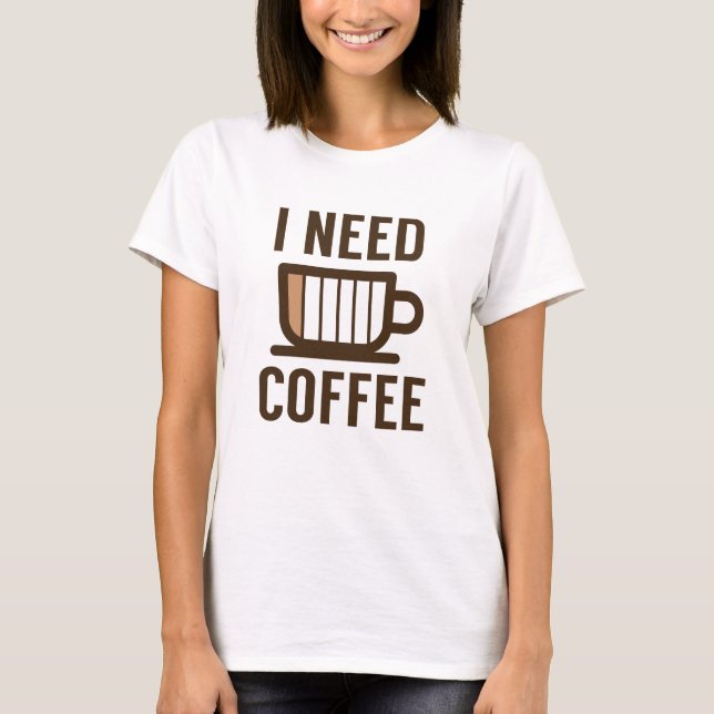 I Need Coffee T-Shirt (Front)