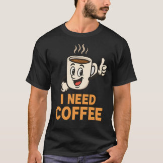I need coffee  T-Shirt