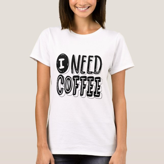 I Need Coffee T-Shirt – Fun & Relatable Graphic Te (Front)