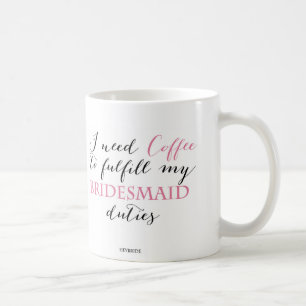 I need coffee to fulfil my bridesmaids duties Mug