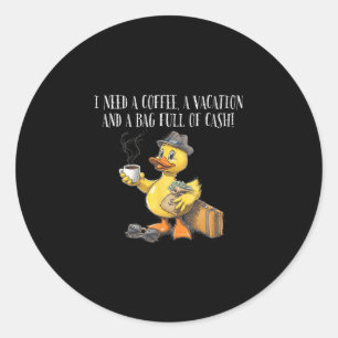 I Need Coffee Vacation G Full Of Cash Cruise Duck Classic Round Sticker