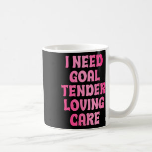 I Need Goal Tender Loving Care Funny Hockey Goalie Coffee Mug
