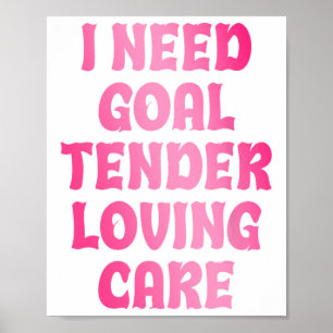 I Need Goal Tender Loving Care Funny Hockey Goalie Poster