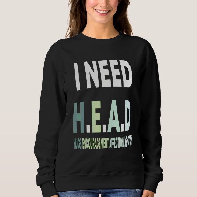 I Need Head Hugs Encouragement Affection Devotion Sweatshirt (Front)