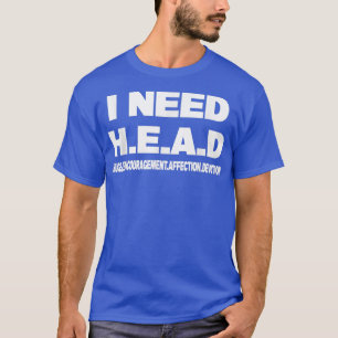 I Need Head Hugs Encouragement Affection Devotion  T-Shirt