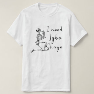 I Need Igbo and Shayo T-Shirt