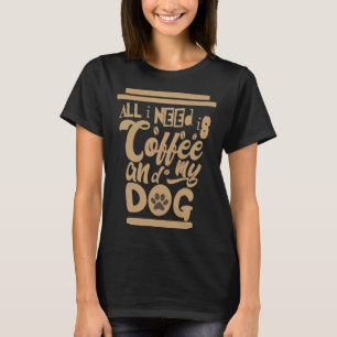 I Need Is Coffee And My Dogs Coffee  Paw Designs   T-Shirt