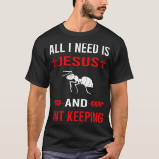 I Need Jesus And Ant Keeping Ants Myrmecology Myrm T-Shirt