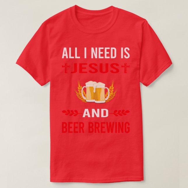 I Need Jesus And Beer Brewing T-Shirt (Design Front)
