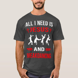 I Need Jesus And Breakdancing Breakdance Breakdanc T-Shirt