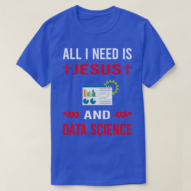 I Need Jesus And Data Science T-Shirt (Design Front)
