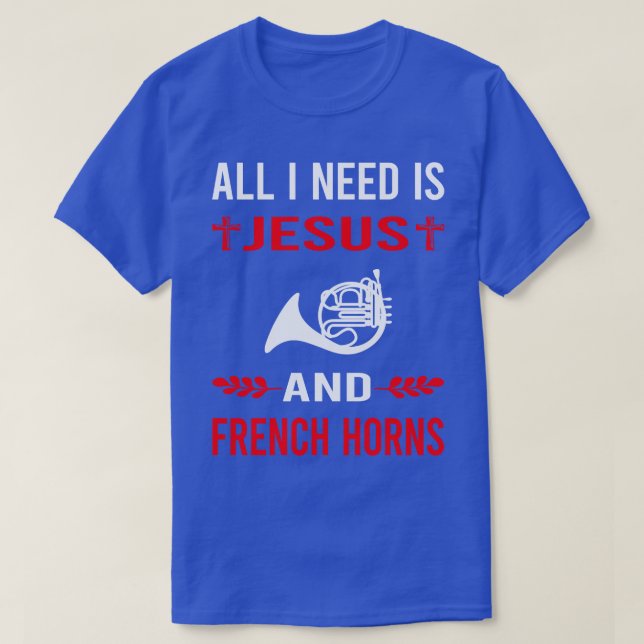 I Need Jesus And French Horn TShirt (Design Front)