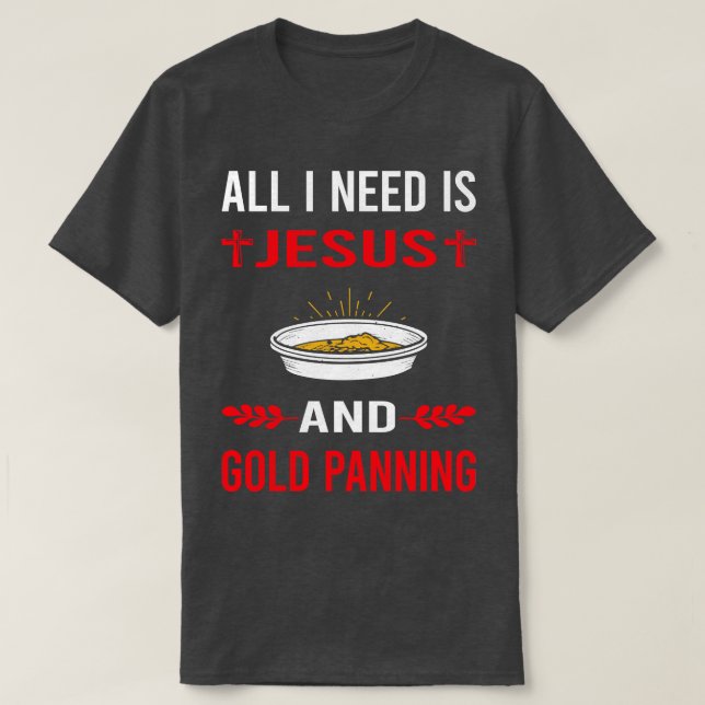 I Need Jesus And Gold Panning Panner T-Shirt (Design Front)