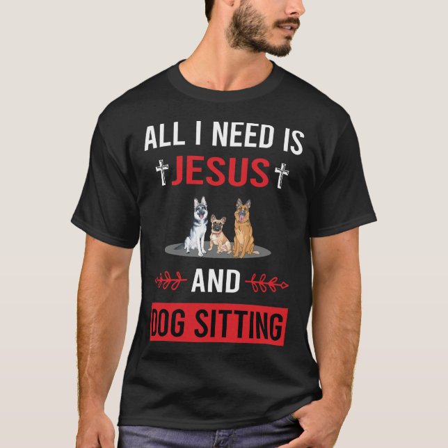 I Need Jesus Dog Sitting T-Shirt (Front)