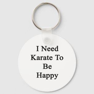 I Need Karate To Be Happy Key Ring