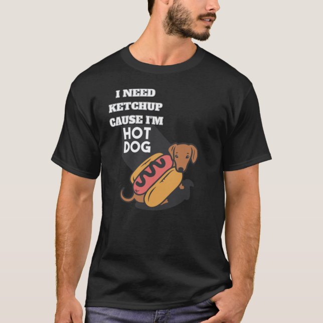 I need ketchup cause I'm Hotdog T-shirt (Front)