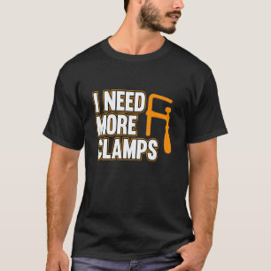 I Need More Clamps Carpenter Carpentry Woodworking T-Shirt
