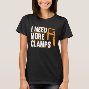 I Need More Clamps Carpenter Carpentry Woodworking T-Shirt