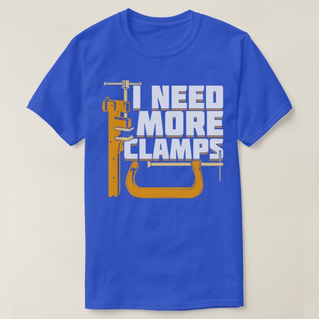 I Need More Clamps Woodworking Woodworker Gift  T-Shirt (Design Front)