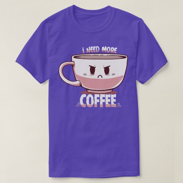I Need More Coffee  T-Shirt (Design Front)