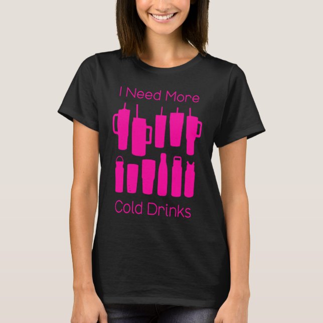 I Need More Cold Drinks Too Many Pink Bottles Tumb T-Shirt (Front)