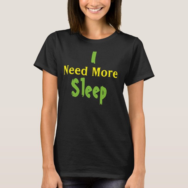 "I Need More Sleep" T-Shirt (Front)