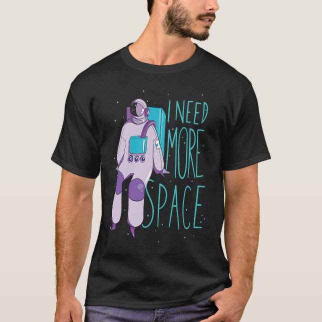 I Need More Space And Galaxies Space Astronaut T-Shirt (Front)