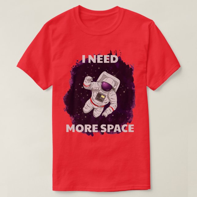 I Need More Space Astronaut  T-Shirt (Design Front)