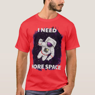 I Need More Space Astronaut T-Shirt