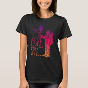 I need more Space Austronaut Astronauts are Aliens T-Shirt